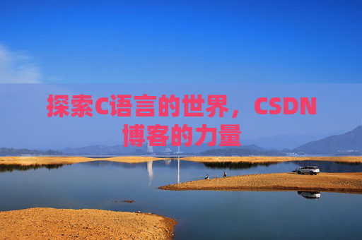 探索C语言的世界，CSDN博客的力量